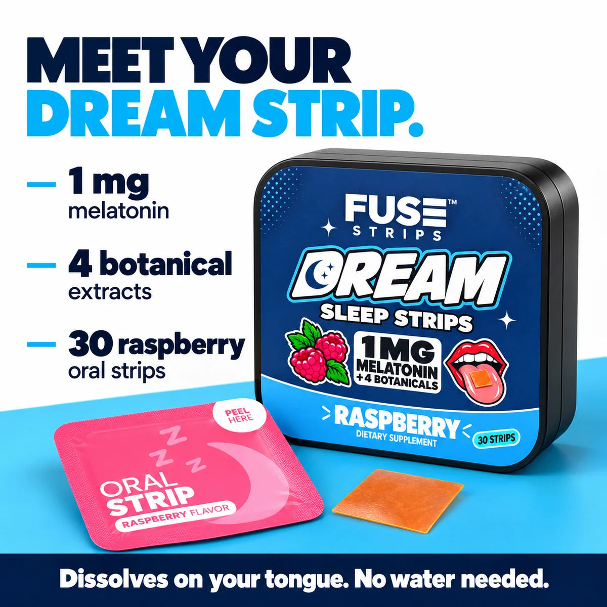 Meet your Dream strip: 1 mg melatonin, 4 botanical extracts, 30 raspberry oral strips that dissolve on your tongue with no water needed